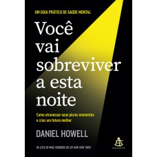 Você Vai Sobreviver A Esta Noite: Como Atravessar Seus Piores Momentos E Criar Um Futuro Melhor