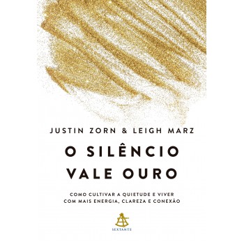 O Silêncio Vale Ouro: Como Cultivar A Quietude E Viver Com Mais Energia, Clareza E Conexão