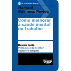 Como melhorar a saúde mental no trabalho (Um guia acima da média – HBR)