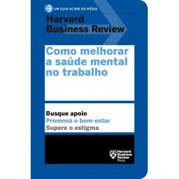 Como melhorar a saúde mental no trabalho (Um guia acima da média – HBR)