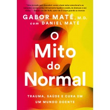 O Mito Do Normal: Trauma, Saúde E Cura Em Um Mundo Doente