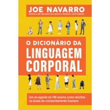 O Dicionário Da Linguagem Corporal: Um Ex-agente Do Fbi Ensina Como Decifrar Os Sinais Do Comportamento Humano