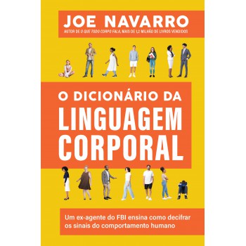 O Dicionário Da Linguagem Corporal: Um Ex-agente Do Fbi Ensina Como Decifrar Os Sinais Do Comportamento Humano