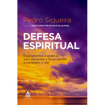 Defesa Espiritual: Ensinamentos E Práticas Para Aumentar A Força Interior E Combater O Mal