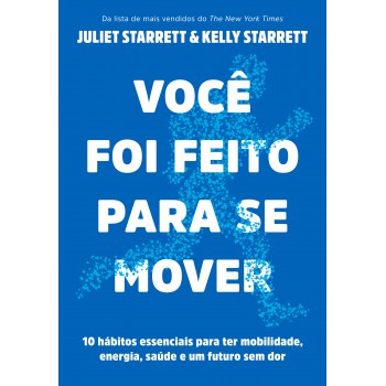 Você Foi Feito Para Se Mover: 10 Hábitos Essenciais Para Ter Mobilidade, Energia, Saúde E Um Futuro Sem Dor