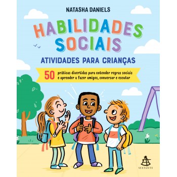 Habilidades Sociais: Atividades Para Crianças: 50 Práticas Divertidas Para Entender Regras Sociais E Aprender A Fazer Amigos, Conversar E Escutar