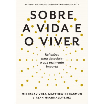 Sobre A Vida E O Viver: Reflexões Para Descobrir O Que Realmente Importa