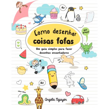 Como Desenhar Coisas Fofas: Um Guia Simples Para Fazer Desenhos Encantadores