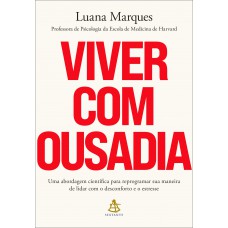 Viver Com Ousadia: Uma Abordagem Científica Para Reprogramar A Maneira Como Você Lida Com O Desconforto E O Estresse