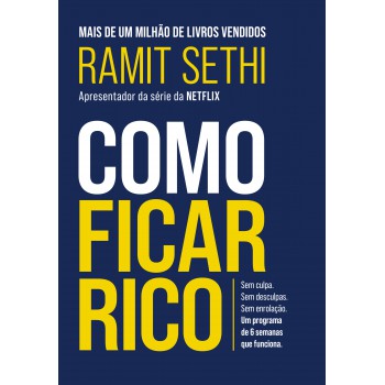 Como Ficar Rico: Sem Culpa. Sem Desculpas. Sem Enrolação. Um Programa De 6 Semanas Que Funciona.