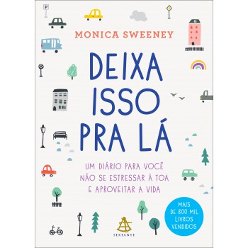 Deixa Isso Pra Lá: Um Diário Para Você Não Se Estressar à Toa E Aproveitar A Vida