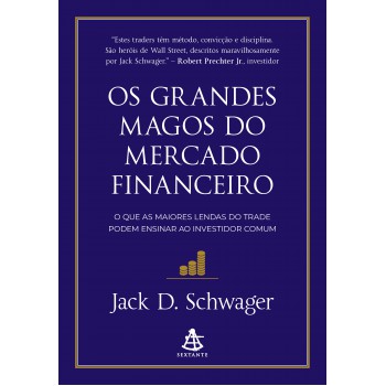 Os Grandes Magos Do Mercado Financeiro: O Que As Maiores Lendas Do Trade Podem Ensinar Ao Investidor Comum