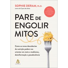 Pare De Engolir Mitos: Como As Novas Descobertas Da Nutrição Podem Nos Orientar Em Meio A Modismos, Desinformação E Pseudociência