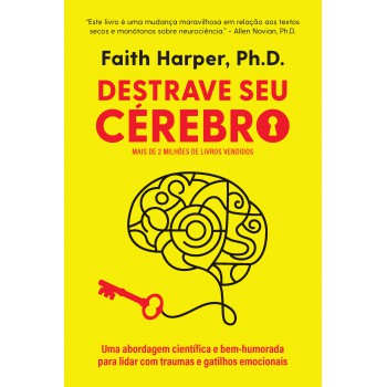 Destrave Seu Cérebro: Uma Abordagem Científica E Bem-humorada Para Lidar Com Traumas E Gatilhos Emocionais