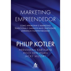 Marketing Empreendedor: Como Aprimorar O Marketing Tradicional E Garantir Mais Criatividade, Liderança E Sustentabilidade