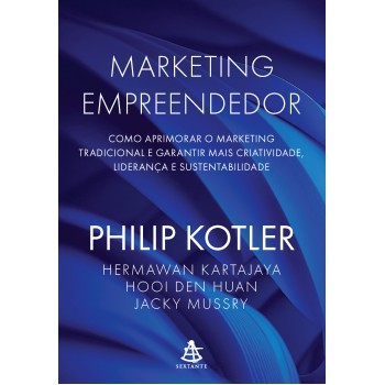 Marketing Empreendedor: Como Aprimorar O Marketing Tradicional E Garantir Mais Criatividade, Liderança E Sustentabilidade