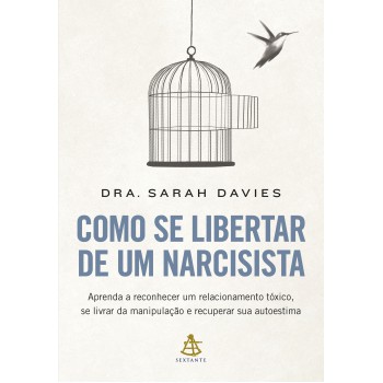 Como Se Libertar De Um Narcisista: Aprenda A Reconhecer Um Relacionamento Tóxico, Se Livrar Da Manipulação E Recuperar Sua Autoestima