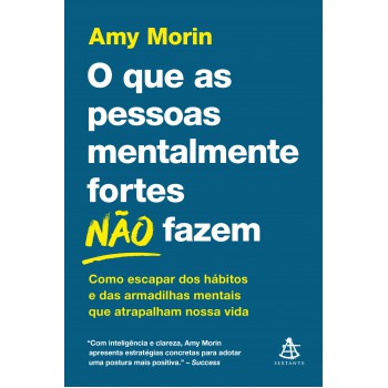 O Que As Pessoas Mentalmente Fortes Não Fazem: Como Escapar Dos Hábitos E Das Armadilhas Mentais Que Atrapalham Nossa Vida