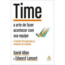 Time: A Arte De Fazer Acontecer Com Sua Equipe + O Método Gtd Aplicado Ao Ambiente De Trabalho