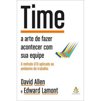 Time: A Arte De Fazer Acontecer Com Sua Equipe + O Método Gtd Aplicado Ao Ambiente De Trabalho