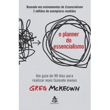 O Planner Do Essencialismo: Um Guia De 90 Dias Para Realizar Mais Fazendo Menos O Planner Do Essencialismo: Um Guia De 90 Dias Para Realizar Mais Fazendo Menos