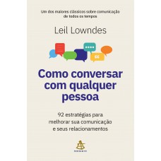 Como Conversar Com Qualquer Pessoa: 92 Estratégias Para Melhorar Sua Comunicação E Seus Relacionamentos