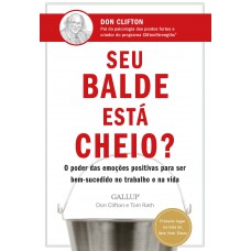 Seu Balde Está Cheio?: O Poder Das Emoções Positivas Para Ser Bem-sucedido No Trabalho E Na Vida Seu Balde Está Cheio?: O Poder Das Emoções Positivas Para Ser Bem-sucedido No Trabalho E Na Vida