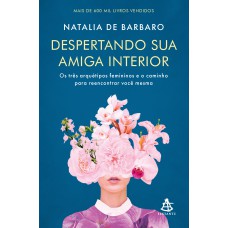 Despertando Sua Amiga Interior: Os Três Arquétipos Femininos E O Caminho Para Reencontrar Você Mesma Despertando Sua Amiga Interior: Os Três Arquétipos Femininos E O Caminho Para Reencontrar Você Mesma