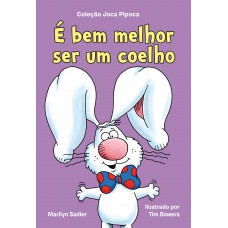 é Bem Melhor Ser Um Coelho (coleção Joca Pipoca - Livro 2)