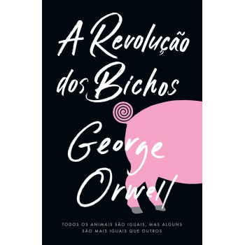 A revolução dos bichos: Todos os animais são iguais, mas alguns são mais iguais do que outros.