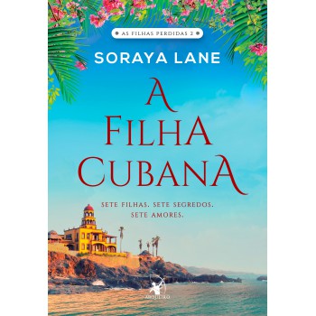 A filha cubana (As filhas perdidas - Livro 2): Sete filhas. Sete segredos. Sete amores