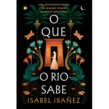 O Que O Rio Sabe (segredos Do Nilo - Livro 1)