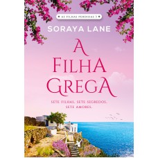 A Filha Grega (as Filhas Perdidas - Livro 3): Sete Filhas. Sete Segredos. Sete Amores.