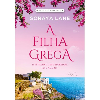 A Filha Grega (as Filhas Perdidas - Livro 3): Sete Filhas. Sete Segredos. Sete Amores.
