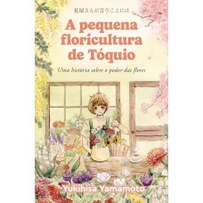 A Pequena Floricultura De Tóquio: Uma História Sobre O Poder Das Flores