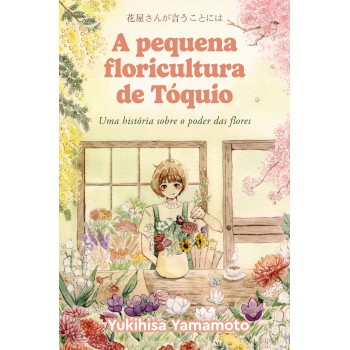 A Pequena Floricultura De Tóquio: Uma História Sobre O Poder Das Flores
