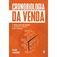 Cronobiologia Da Venda: A Hora Certa De Vender é Quando O Cérebro Quer Comprar