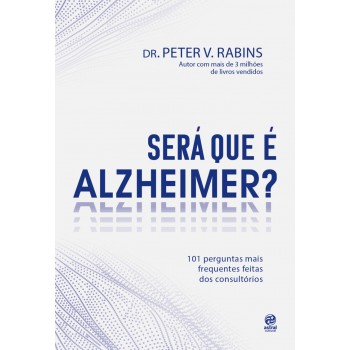 Será Que é Alzheimer?: 101 Perguntas Mais Frequentes Dentro Dos Consultórios