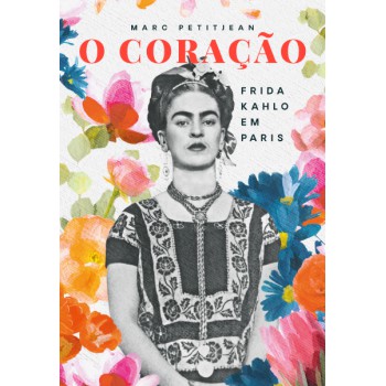 O Coração: Frida Kahlo Em Paris