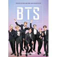 Bts - Bíblia Não Oficial: Tudo O Que Você Precisa Saber Sobre A Maior Sensação Do K-pop