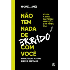 Não Tem Nada De Errado Com Você: Aprenda A Aceitar Suas Imperfeições E Tire Proveito Delas