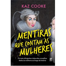 Mentiras Que Contam às Mulheres: Os Mais Ultrajantes E Absurdos Conselhos Dados às Mulheres Ao Longo Da História