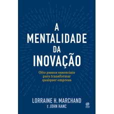 A Mentalidade Da Inovação: Oito Passos Essenciais Para Transformar Qualquer Empresa