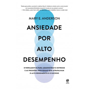 Ansiedade Por Alto Desempenho: 8 Ferramentas Para Administrar O Estresse E As Pressões Individuais Que Atrapalham O Alto Rendimento E O Sucesso