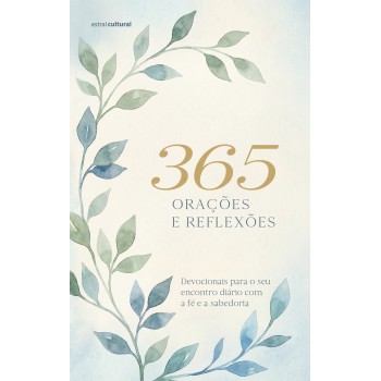 365 Orações E Reflexões - Nova Edição: Devocionais Para O Seu Encontro Diário Com A Fé E A Sabedoria