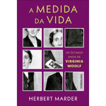 A Medida Da Vida: Os últimos Anos De Virginia Woolf