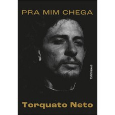 Pra Mim Chega: A Biografia De Torquato Neto