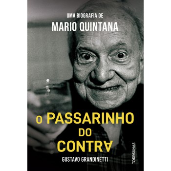 O Passarinho Do Contra: Uma Biograia De Mario Quintana
