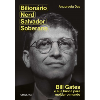 Bilionário, Nerd, Salvador, Soberano: Bill Gates E Sua Busca Para Moldar Nosso Mundo