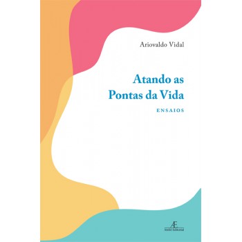 Atando As Pontas Da Vida: Ensaios